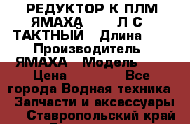 РЕДУКТОР К ПЛМ ЯМАХА 25-30 Л.С.2 ТАКТНЫЙ › Длина ­ - › Производитель ­ ЯМАХА › Модель ­ S › Цена ­ 45 500 - Все города Водная техника » Запчасти и аксессуары   . Ставропольский край,Ессентуки г.